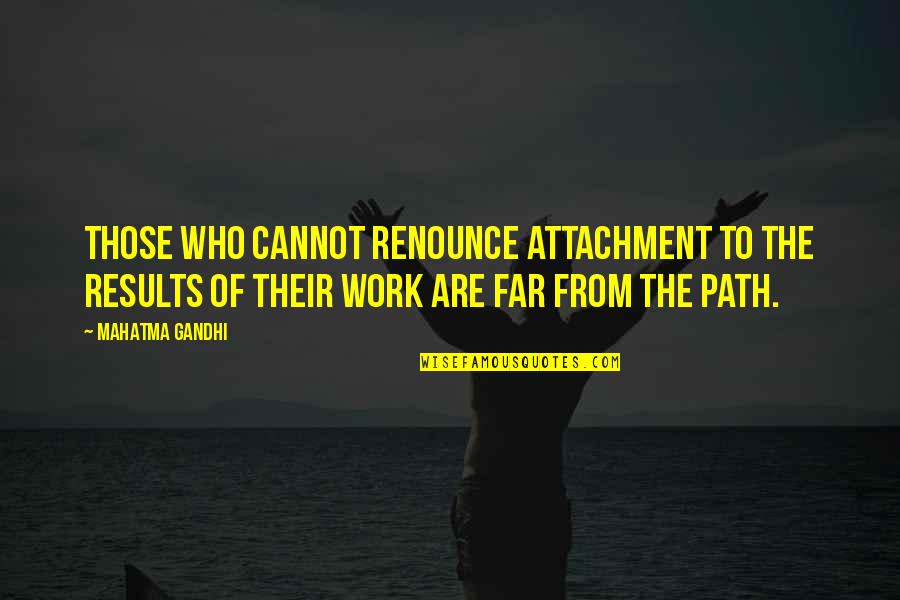 Lareira A Gas Quotes By Mahatma Gandhi: Those who cannot renounce attachment to the results