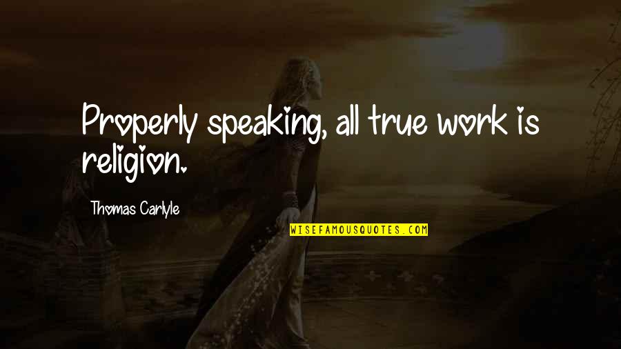 Lareira Ecologica Quotes By Thomas Carlyle: Properly speaking, all true work is religion.