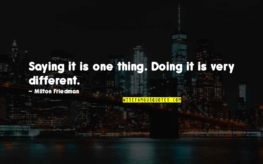 Lareira Moderna Quotes By Milton Friedman: Saying it is one thing. Doing it is