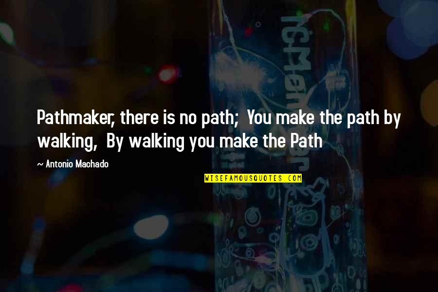 Larena Quotes By Antonio Machado: Pathmaker, there is no path; You make the