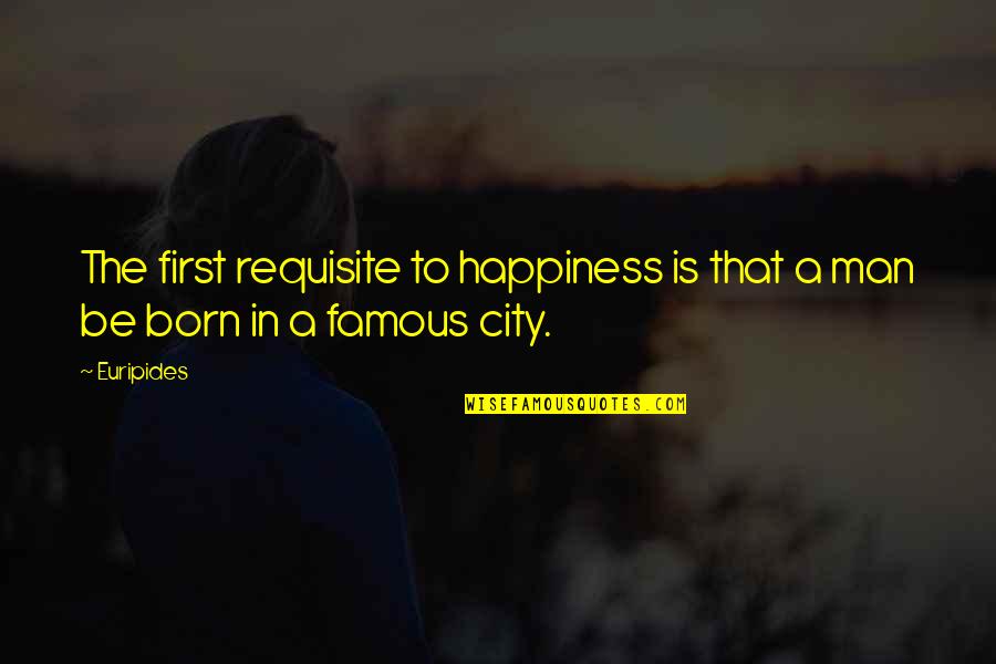 Larena Quotes By Euripides: The first requisite to happiness is that a