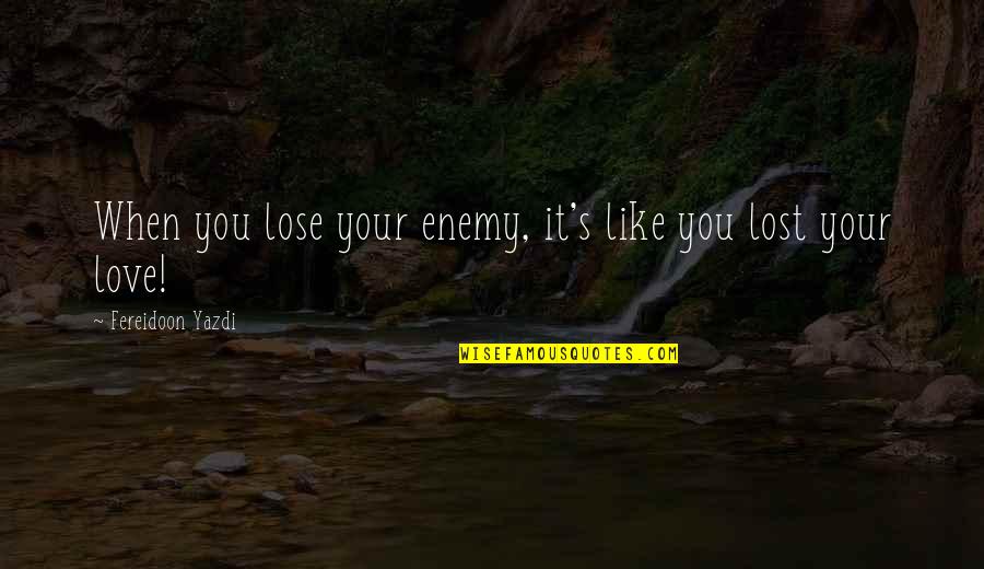 Larena Quotes By Fereidoon Yazdi: When you lose your enemy, it's like you
