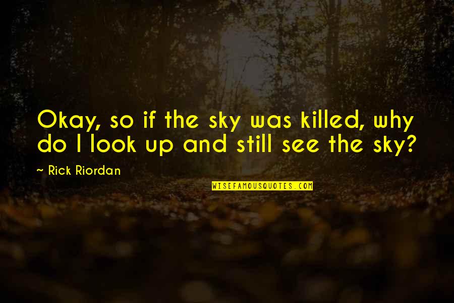 Larena Quotes By Rick Riordan: Okay, so if the sky was killed, why