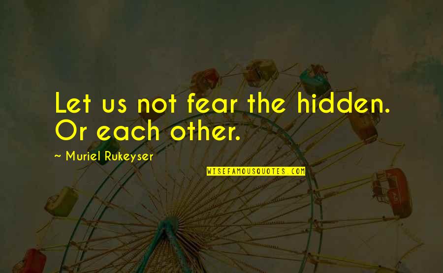 Larenz Quotes By Muriel Rukeyser: Let us not fear the hidden. Or each