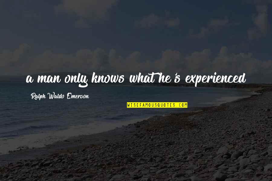 Larenz Quotes By Ralph Waldo Emerson: a man only knows what he's experienced