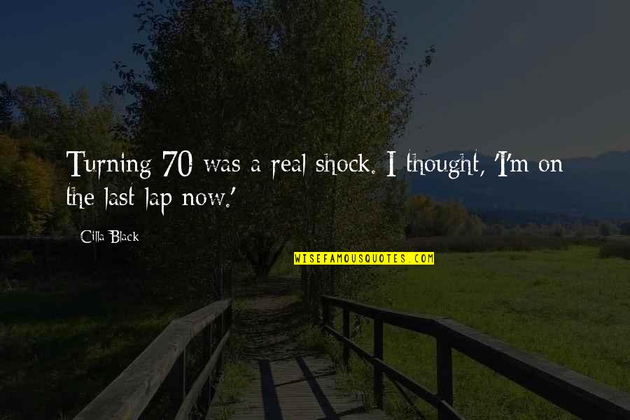 Lares And Penates Quotes By Cilla Black: Turning 70 was a real shock. I thought,