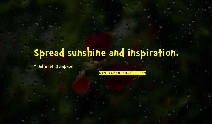 Laressa Neuman Quotes By Juliet M. Sampson: Spread sunshine and inspiration.