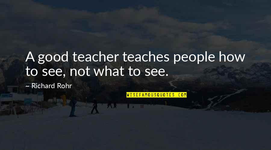 Laressa Neuman Quotes By Richard Rohr: A good teacher teaches people how to see,