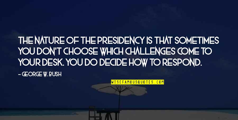 Laressa Sherry Quotes By George W. Bush: The nature of the presidency is that sometimes