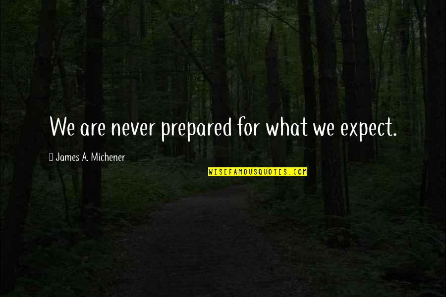Larfleeze Dc Quotes By James A. Michener: We are never prepared for what we expect. Larfleeze Dc Quotes By James A. Michener: We are never prepared for what we expect.