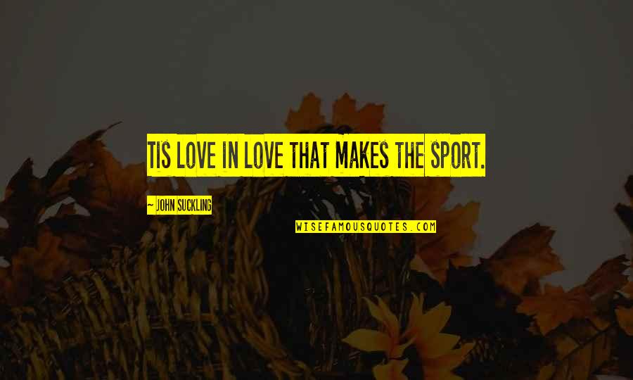 Largas Filas Quotes By John Suckling: Tis love in love that makes the sport. Largas Filas Quotes By John Suckling: Tis love in love that makes the sport.
