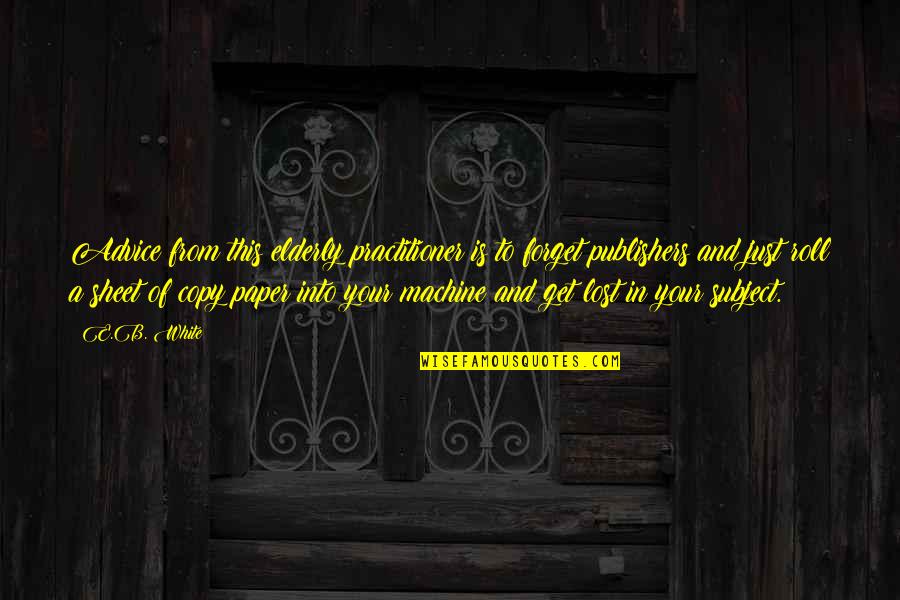 Largas Las Penas Quotes By E.B. White: Advice from this elderly practitioner is to forget Largas Las Penas Quotes By E.B. White: Advice from this elderly practitioner is to forget
