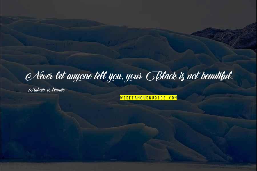 Largay Travel Quotes By Habeeb Akande: Never let anyone tell you, your Black is Largay Travel Quotes By Habeeb Akande: Never let anyone tell you, your Black is