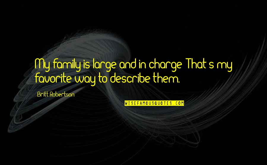 Large And In Charge Quotes By Britt Robertson: My family is large and in charge! That's