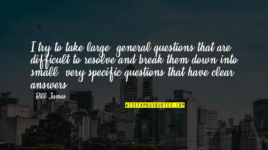 Large And Small Quotes By Bill James: I try to take large, general questions that