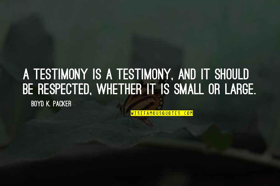 Large And Small Quotes By Boyd K. Packer: A testimony is a testimony, and it should