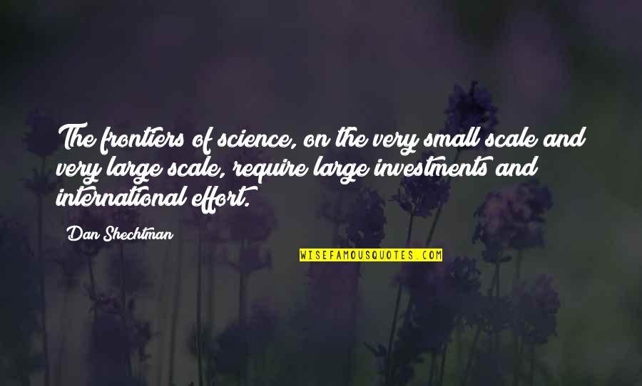 Large And Small Quotes By Dan Shechtman: The frontiers of science, on the very small