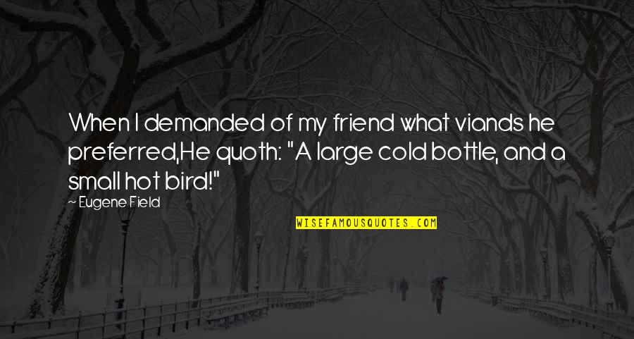 Large And Small Quotes By Eugene Field: When I demanded of my friend what viands