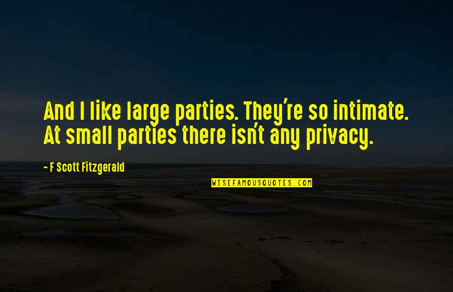Large And Small Quotes By F Scott Fitzgerald: And I like large parties. They're so intimate.