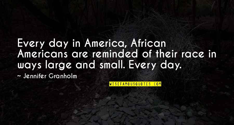 Large And Small Quotes By Jennifer Granholm: Every day in America, African Americans are reminded
