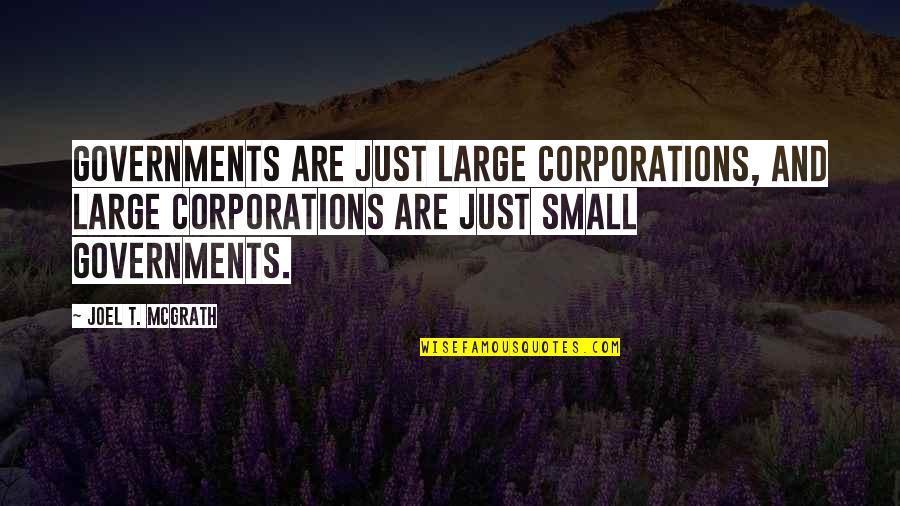 Large And Small Quotes By Joel T. McGrath: Governments are just large corporations, and large corporations