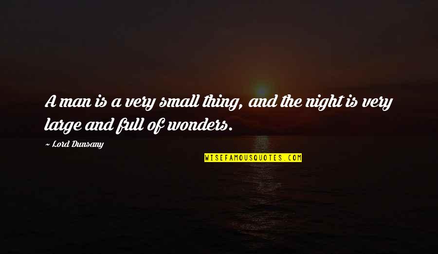 Large And Small Quotes By Lord Dunsany: A man is a very small thing, and