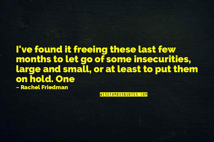 Large And Small Quotes By Rachel Friedman: I've found it freeing these last few months