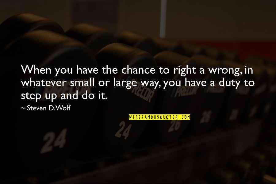 Large And Small Quotes By Steven D. Wolf: When you have the chance to right a