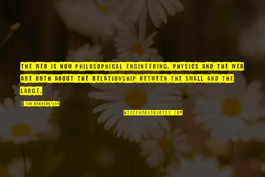 Large And Small Quotes By Tim Berners-Lee: The Web is now philosophical engineering. Physics and