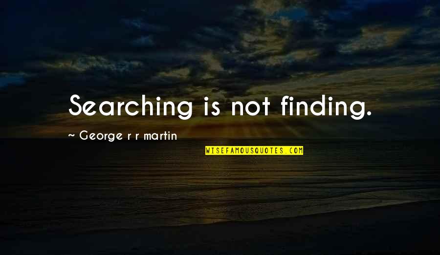 Large Cities Quotes By George R R Martin: Searching is not finding.