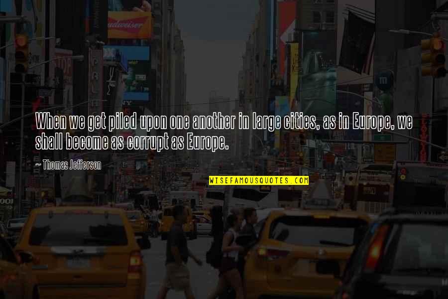 Large Cities Quotes By Thomas Jefferson: When we get piled upon one another in Large Cities Quotes By Thomas Jefferson: When we get piled upon one another in