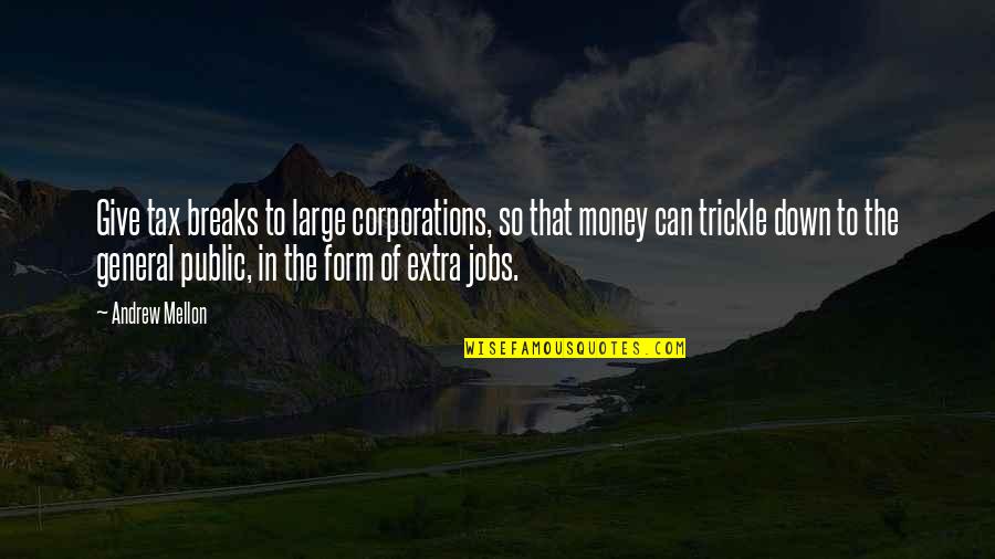 Large Corporations Quotes By Andrew Mellon: Give tax breaks to large corporations, so that