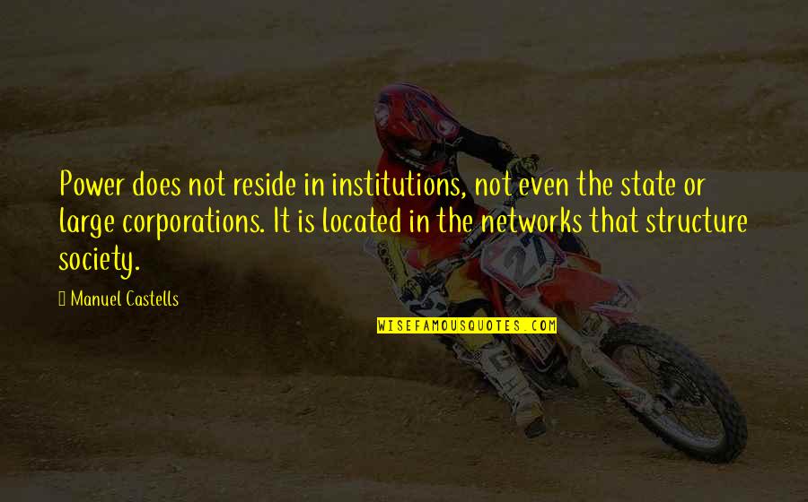 Large Corporations Quotes By Manuel Castells: Power does not reside in institutions, not even