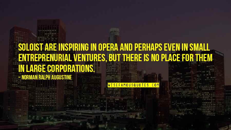 Large Corporations Quotes By Norman Ralph Augustine: Soloist are inspiring in Opera and perhaps even