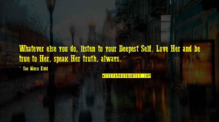 Large Database Of Quotes By Sue Monk Kidd: Whatever else you do, listen to your Deepest Large Database Of Quotes By Sue Monk Kidd: Whatever else you do, listen to your Deepest