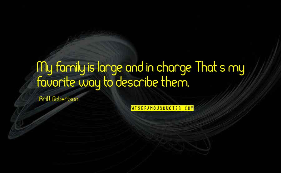 Large Family Quotes By Britt Robertson: My family is large and in charge! That's