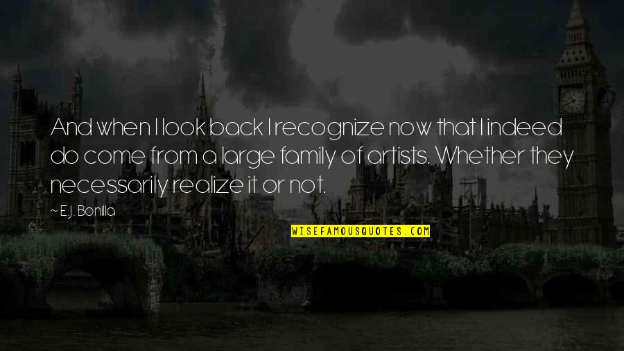 Large Family Quotes By E.J. Bonilla: And when I look back I recognize now Large Family Quotes By E.J. Bonilla: And when I look back I recognize now