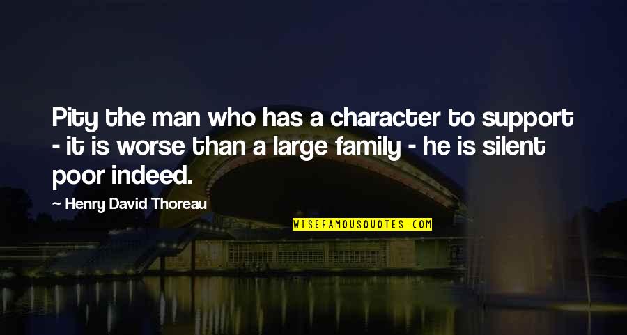 Large Family Quotes By Henry David Thoreau: Pity the man who has a character to Large Family Quotes By Henry David Thoreau: Pity the man who has a character to