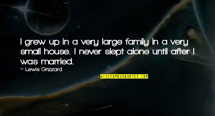 Large Family Quotes By Lewis Grizzard: I grew up in a very large family Large Family Quotes By Lewis Grizzard: I grew up in a very large family