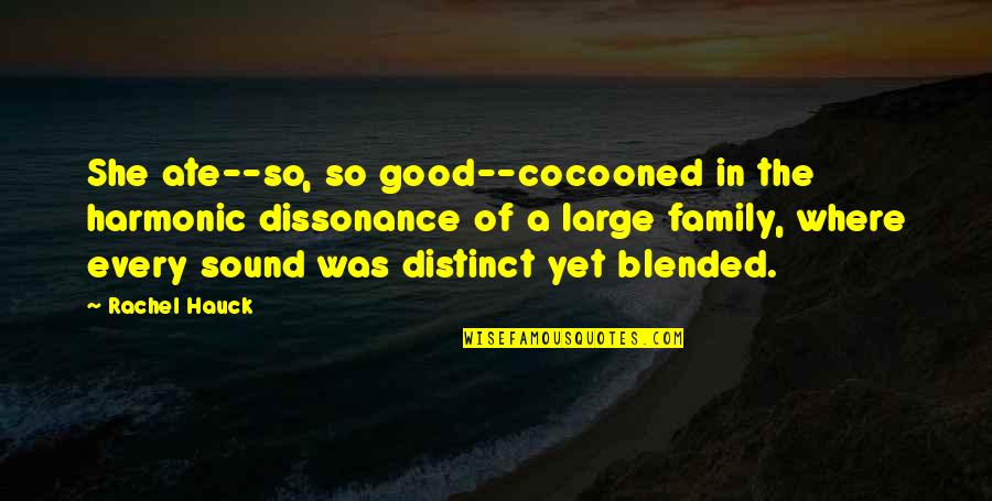 Large Family Quotes By Rachel Hauck: She ate--so, so good--cocooned in the harmonic dissonance Large Family Quotes By Rachel Hauck: She ate--so, so good--cocooned in the harmonic dissonance