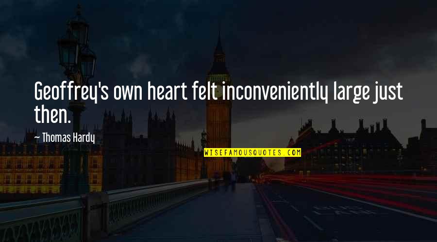 Large Family Quotes By Thomas Hardy: Geoffrey's own heart felt inconveniently large just then. Large Family Quotes By Thomas Hardy: Geoffrey's own heart felt inconveniently large just then.
