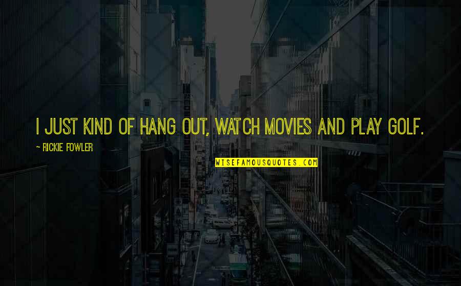 Large Marge Pee Wee Quote Quotes By Rickie Fowler: I just kind of hang out, watch movies Large Marge Pee Wee Quote Quotes By Rickie Fowler: I just kind of hang out, watch movies