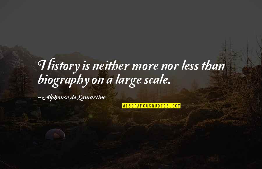 Large Scale Quotes By Alphonse De Lamartine: History is neither more nor less than biography