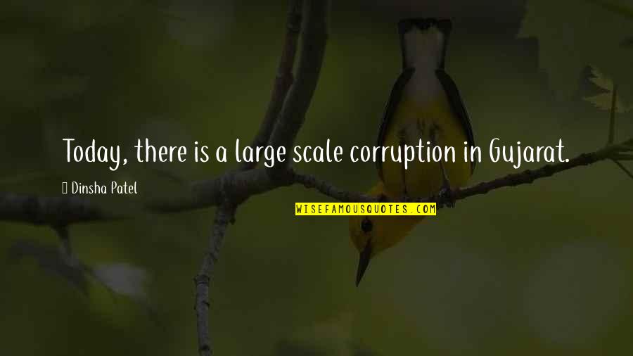 Large Scale Quotes By Dinsha Patel: Today, there is a large scale corruption in