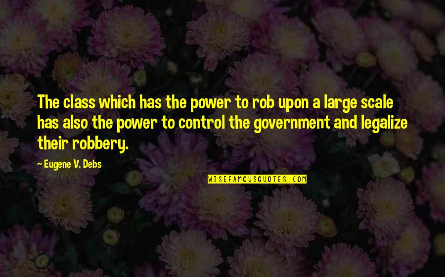 Large Scale Quotes By Eugene V. Debs: The class which has the power to rob