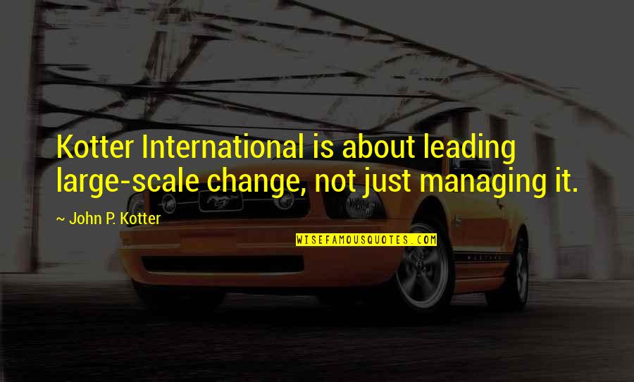 Large Scale Quotes By John P. Kotter: Kotter International is about leading large-scale change, not