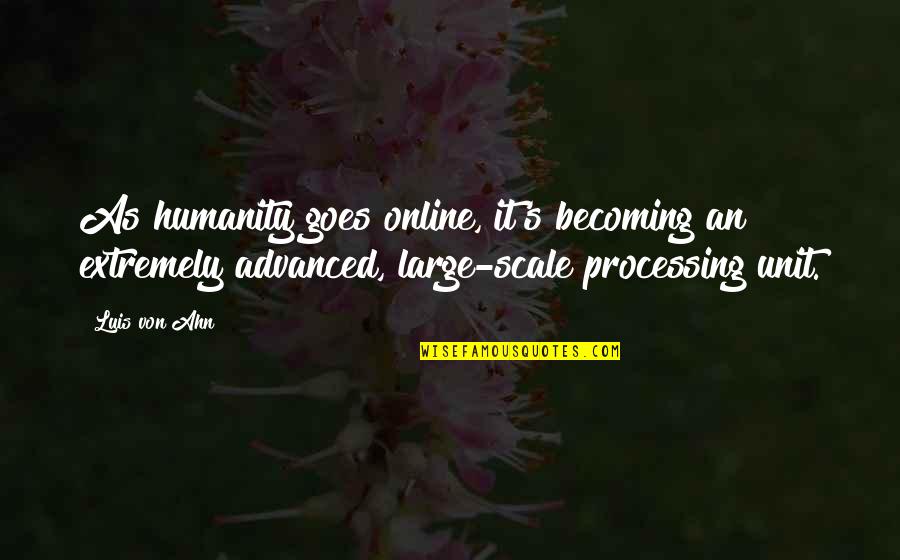Large Scale Quotes By Luis Von Ahn: As humanity goes online, it's becoming an extremely