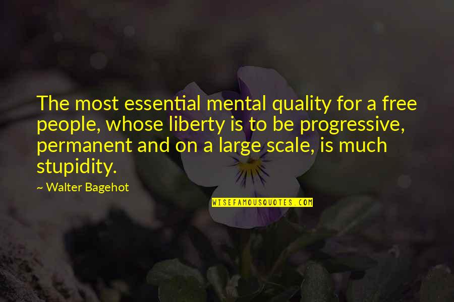 Large Scale Quotes By Walter Bagehot: The most essential mental quality for a free