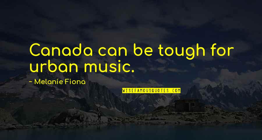 Large Thermos Quotes By Melanie Fiona: Canada can be tough for urban music.