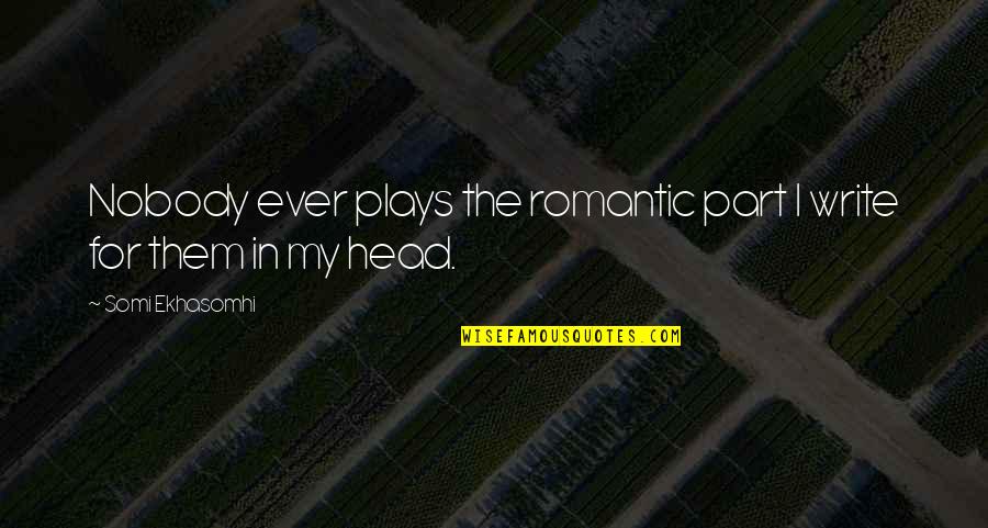 Large Thermos Quotes By Somi Ekhasomhi: Nobody ever plays the romantic part I write